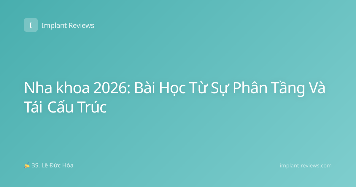 Nha khoa 2026: Bài Học Từ Sự Phân Tầng Và Tái Cấu Trúc