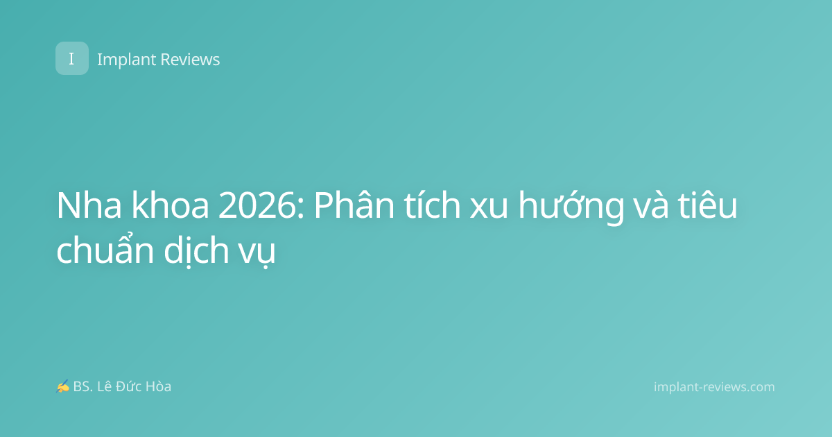 Nha khoa 2026: Phân tích xu hướng và tiêu chuẩn dịch vụ