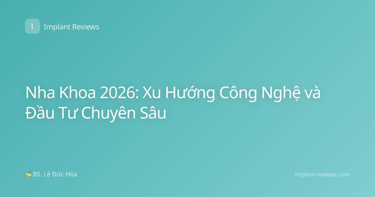 Nha Khoa 2026: Xu Hướng Công Nghệ và Đầu Tư Chuyên Sâu