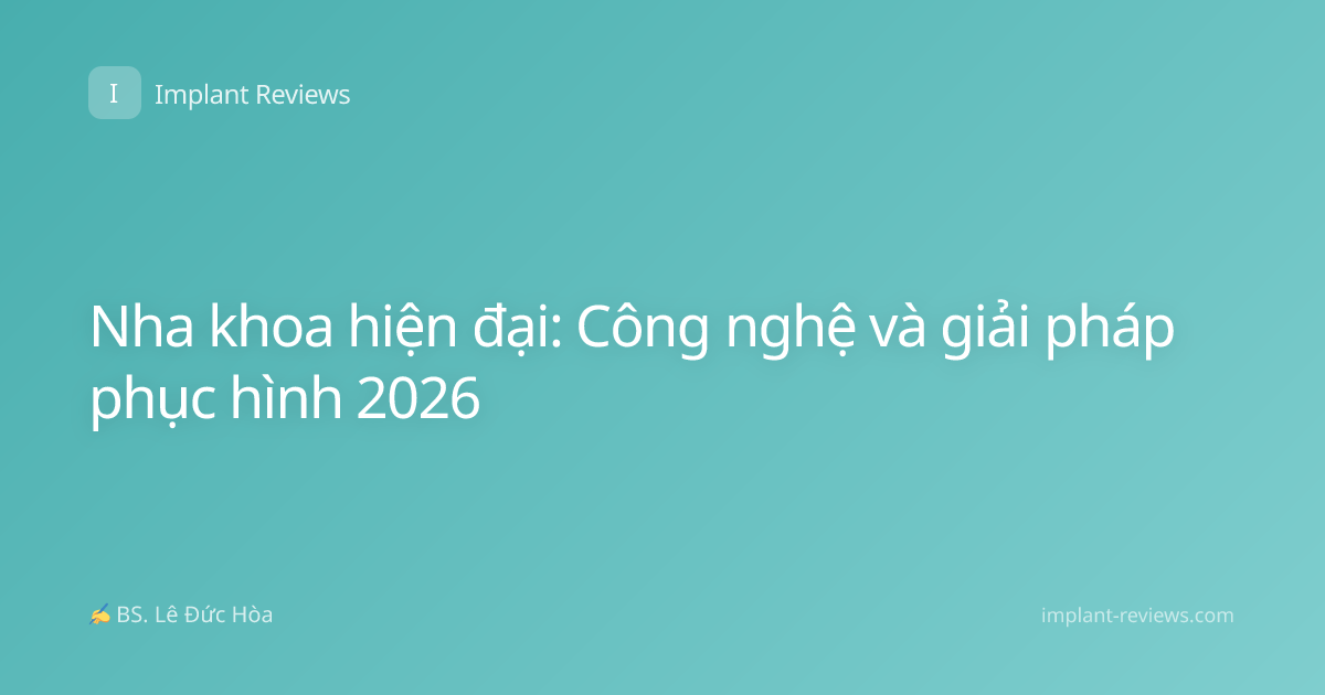 Nha khoa hiện đại: Công nghệ và giải pháp phục hình 2026