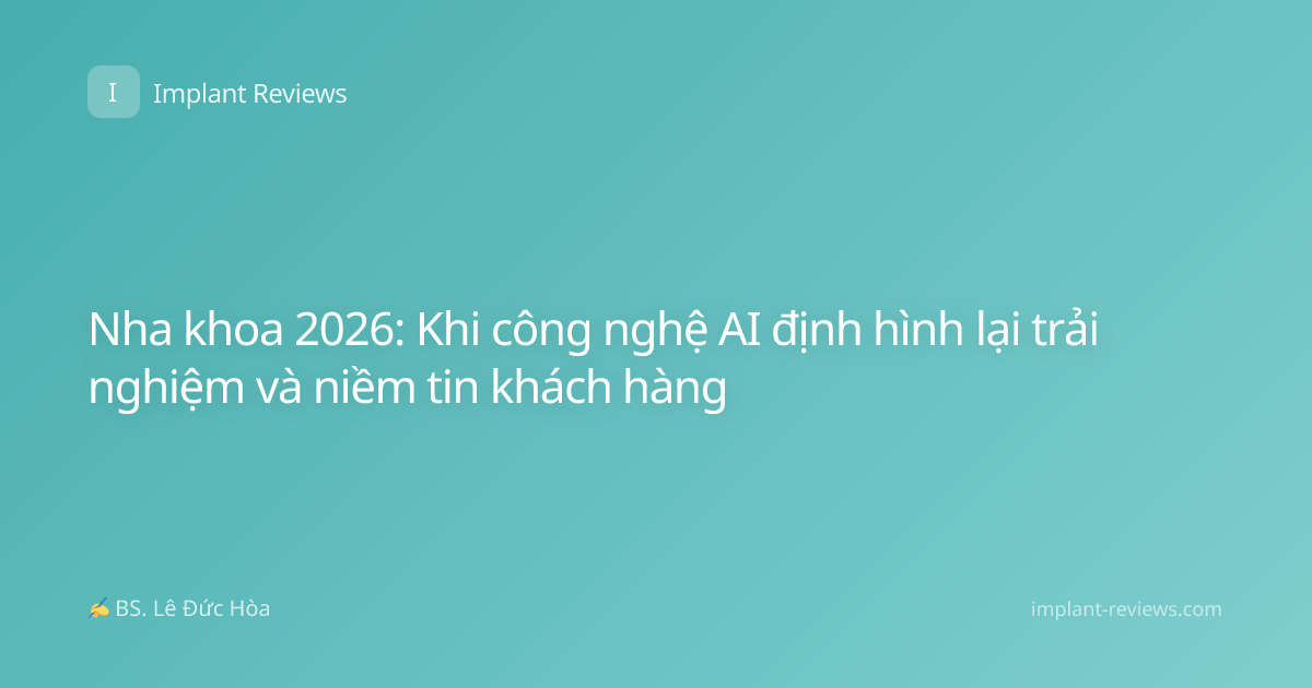 Nha khoa 2026: Khi công nghệ AI định hình lại trải nghiệm và niềm tin khách hàng