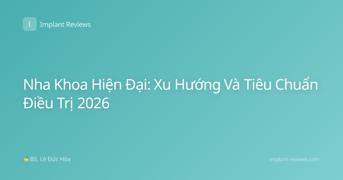 Nha Khoa Hiện Đại: Xu Hướng Và Tiêu Chuẩn Điều Trị 2026