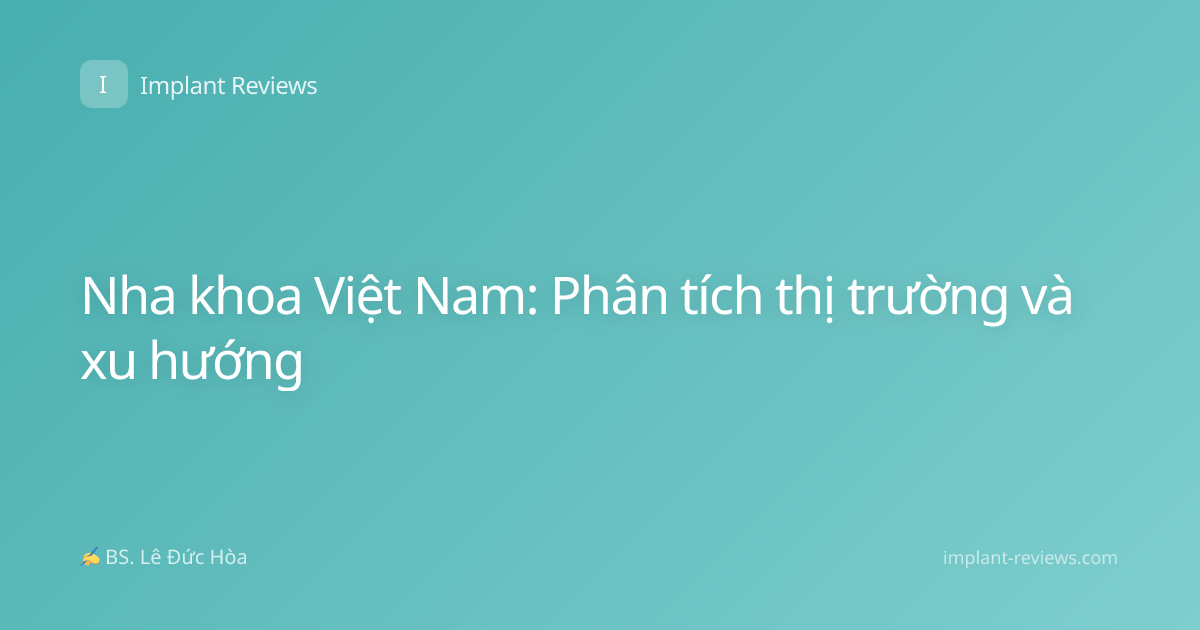 Nha khoa Việt Nam: Phân tích thị trường và xu hướng