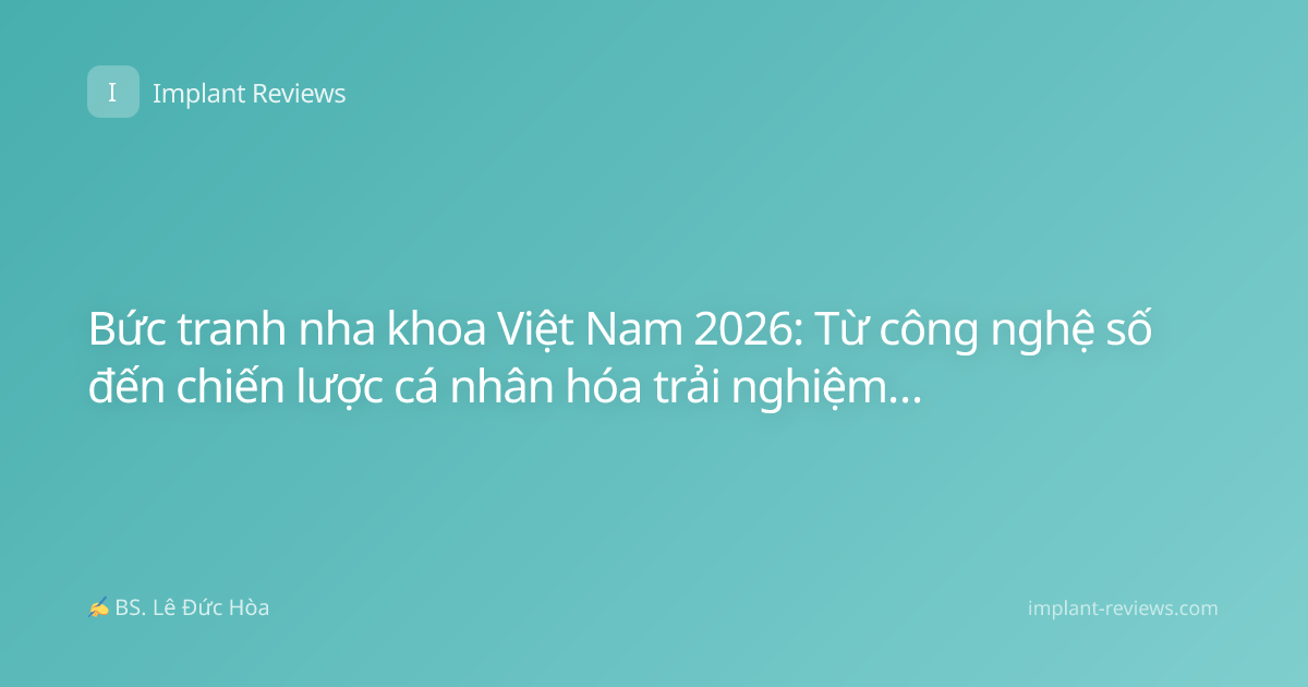 Bức tranh nha khoa Việt Nam 2026: Từ công nghệ số đến chiến lược cá nhân hóa trải nghiệm khách hàng