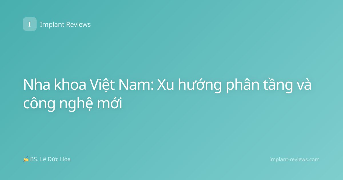 Nha khoa Việt Nam: Xu hướng phân tầng và công nghệ mới