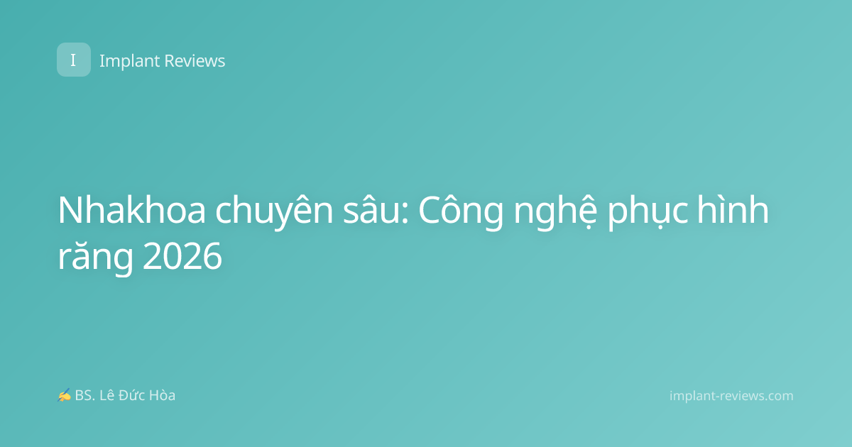 Nhakhoa chuyên sâu: Công nghệ phục hình răng 2026