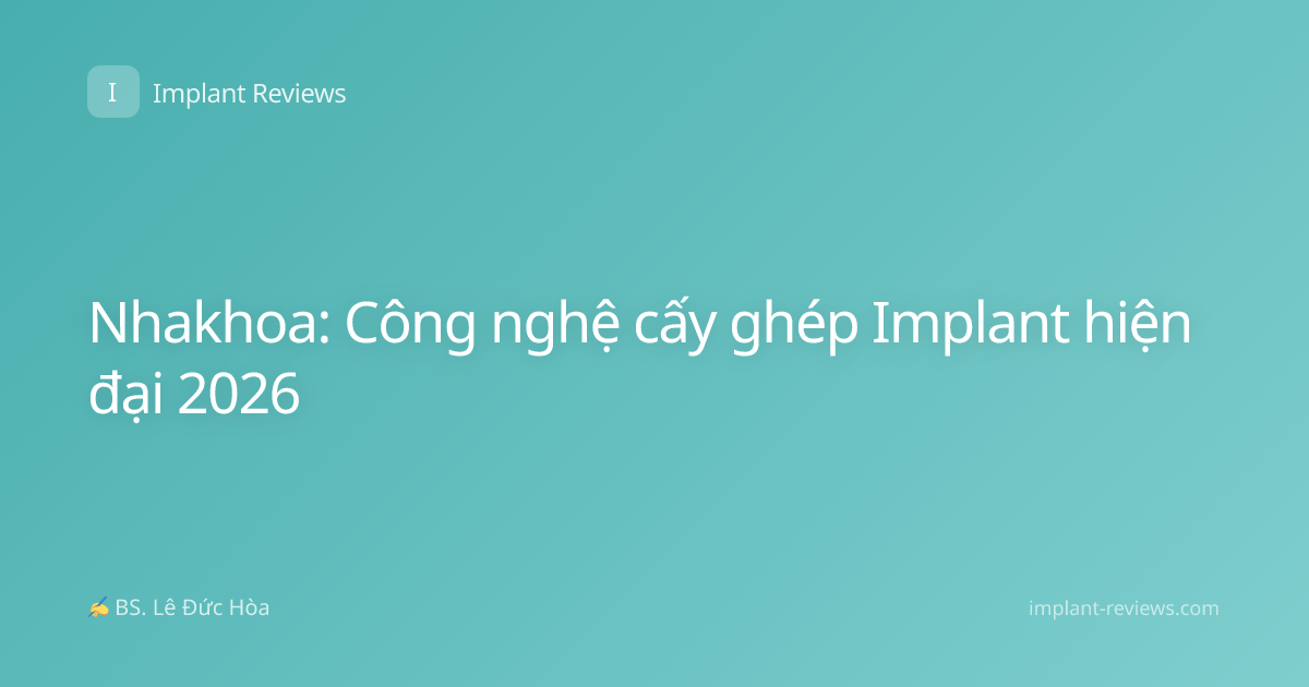 Nhakhoa: Công nghệ cấy ghép Implant hiện đại 2026