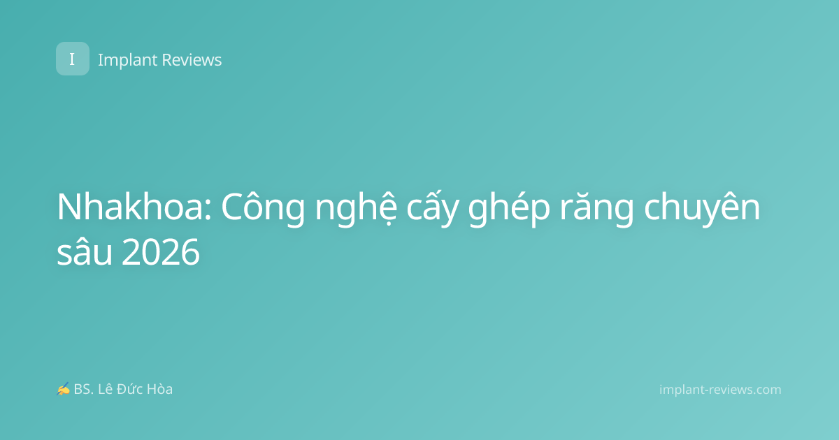 Nhakhoa: Công nghệ cấy ghép răng chuyên sâu 2026