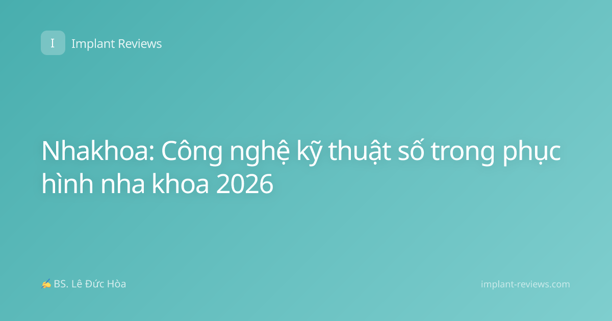 Nhakhoa: Công nghệ kỹ thuật số trong phục hình nha khoa 2026