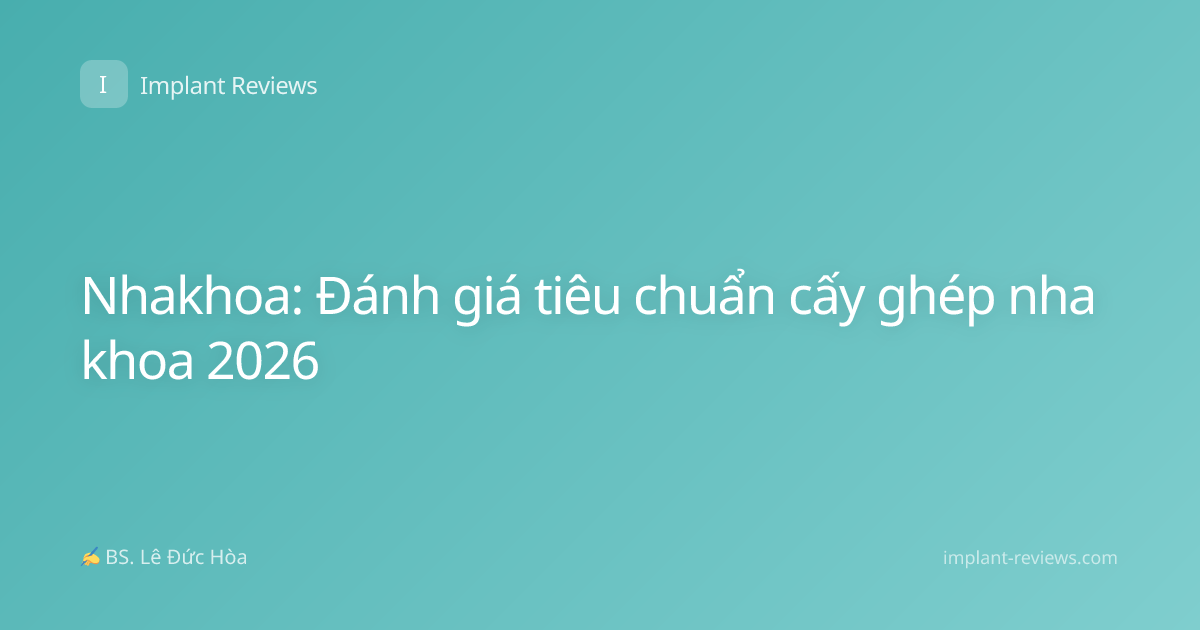 Nhakhoa: Đánh giá tiêu chuẩn cấy ghép nha khoa 2026