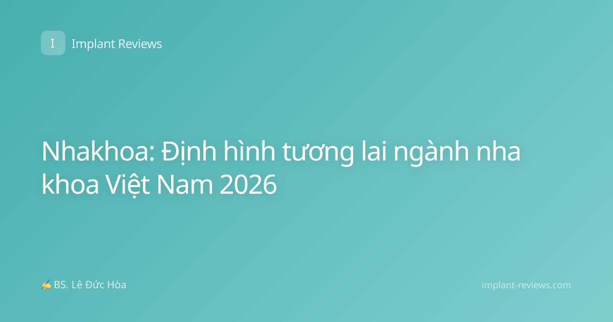 Nhakhoa: Định hình tương lai ngành nha khoa Việt Nam 2026