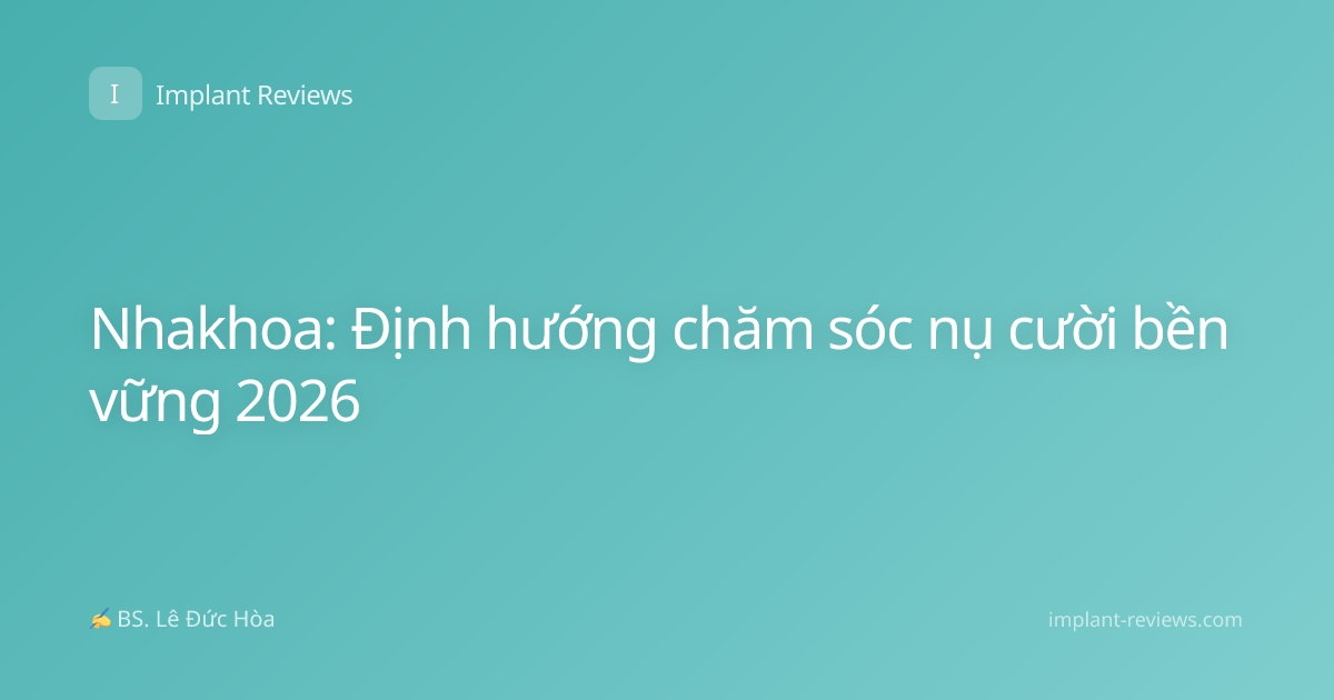 Nhakhoa: Định hướng chăm sóc nụ cười bền vững 2026