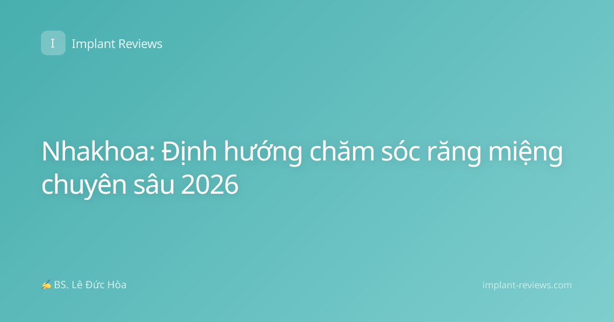 Nhakhoa: Định hướng chăm sóc răng miệng chuyên sâu 2026