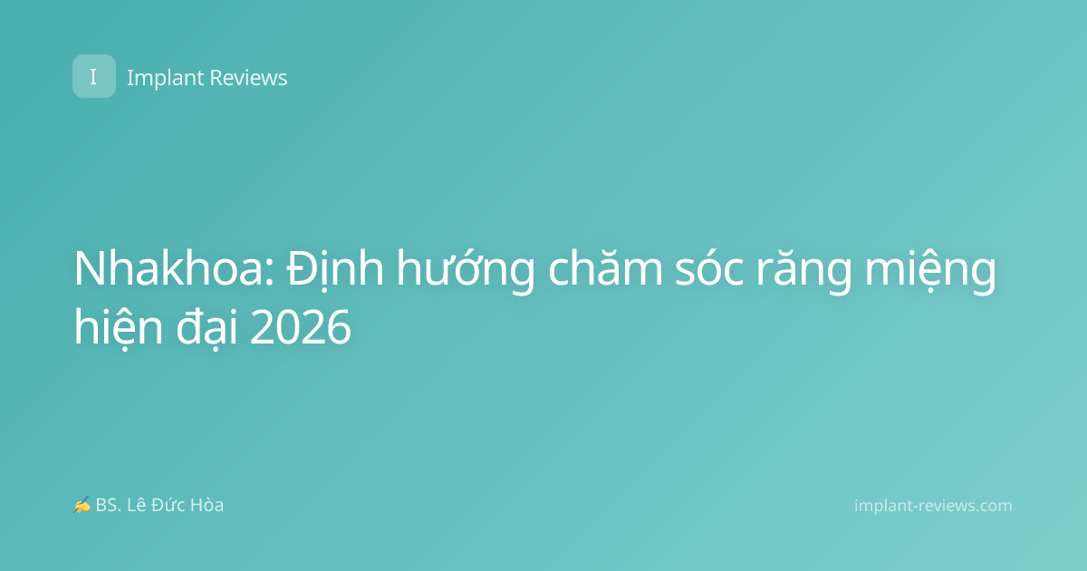 Nhakhoa: Định hướng chăm sóc răng miệng hiện đại 2026