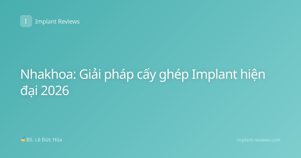 Nhakhoa: Giải pháp cấy ghép Implant hiện đại 2026