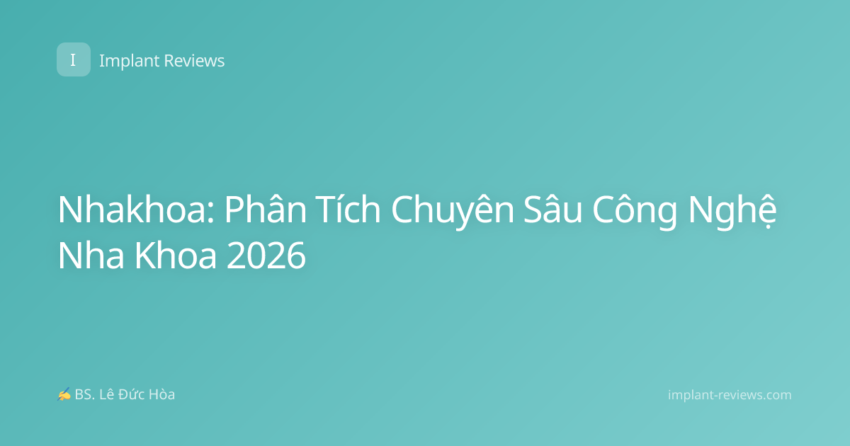 Nhakhoa: Phân Tích Chuyên Sâu Công Nghệ Nha Khoa 2026