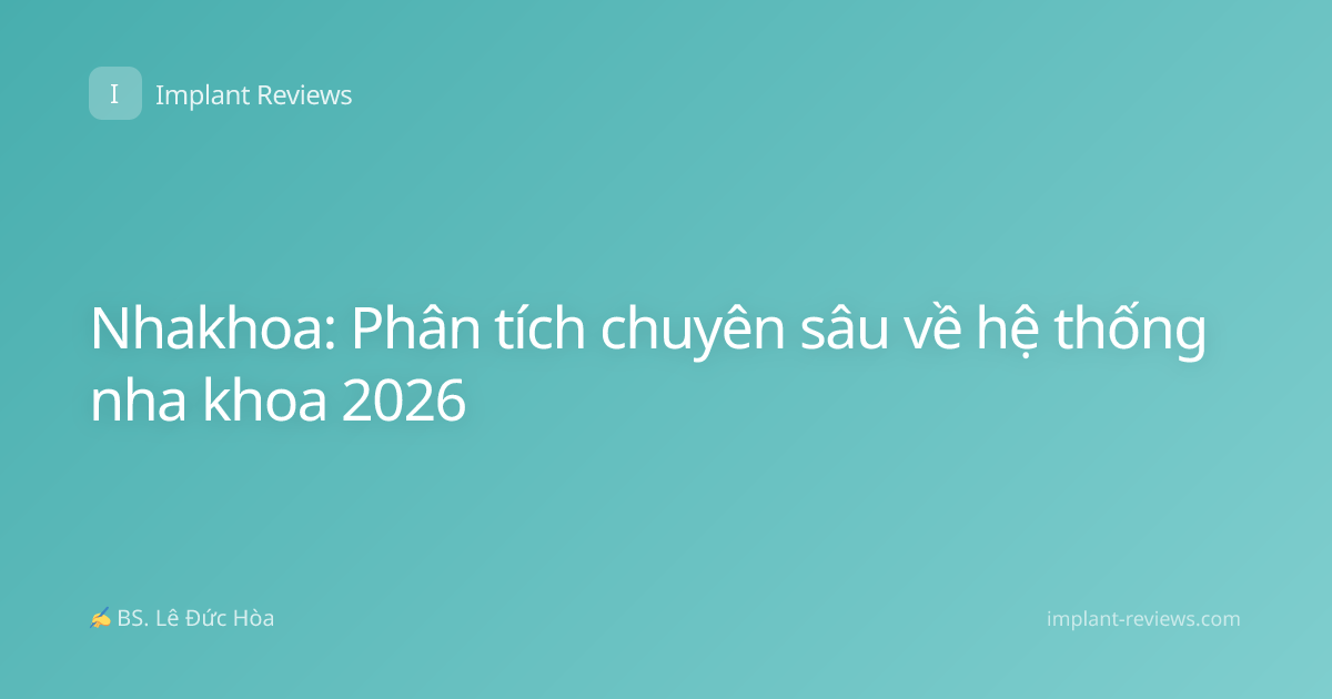 Nhakhoa: Phân tích chuyên sâu về hệ thống nha khoa 2026