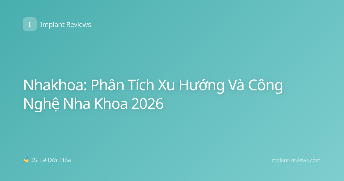 Nhakhoa: Phân Tích Xu Hướng Và Công Nghệ Nha Khoa 2026