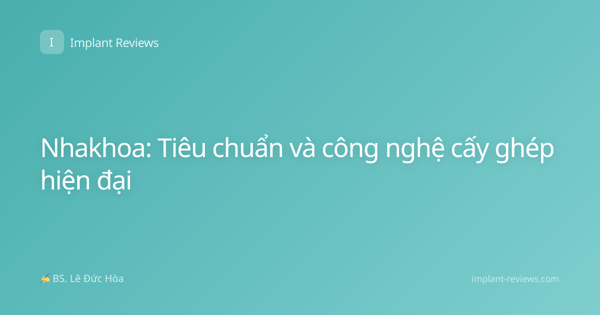 Nhakhoa: Tiêu chuẩn và công nghệ cấy ghép hiện đại