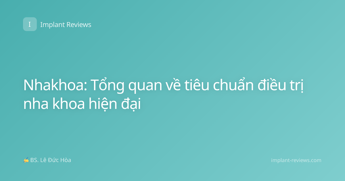 Nhakhoa: Tổng quan về tiêu chuẩn điều trị nha khoa hiện đại
