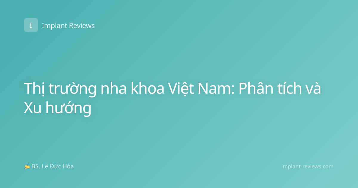 Thị trường nha khoa Việt Nam: Phân tích và Xu hướng