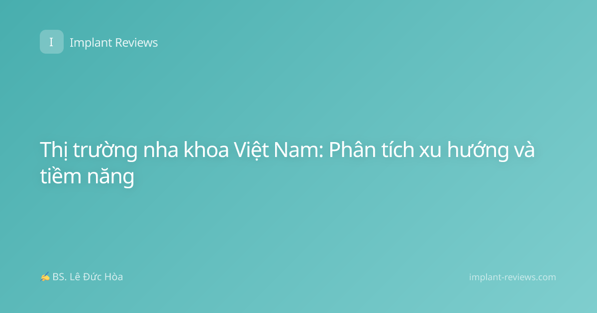 Thị trường nha khoa Việt Nam: Phân tích xu hướng và tiềm năng
